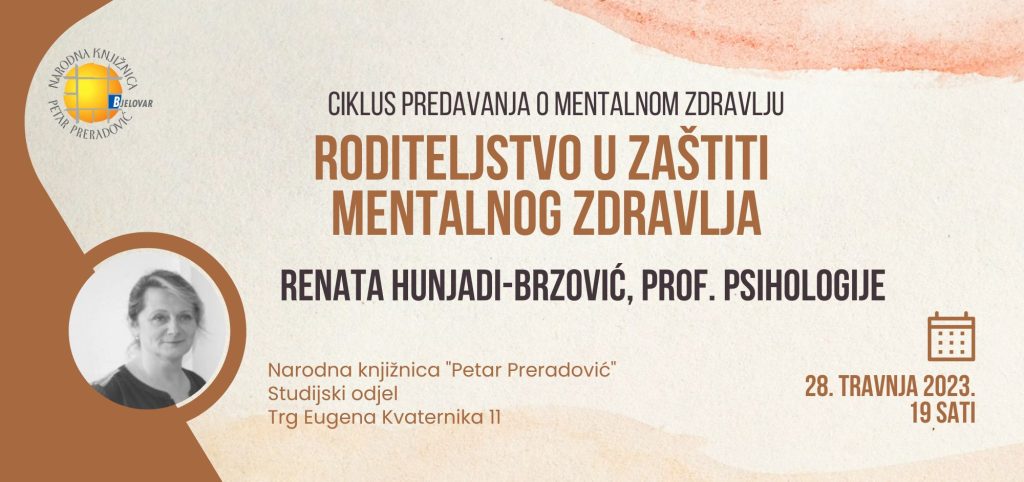 BJELOVARSKA KNJIŽNICA Ciklus predavanja o mentalnom zdravlju: Roditeljstvo u zaštiti mentalnog zdravlja Roditeljstvo u zastiti mentalnog zdravlja